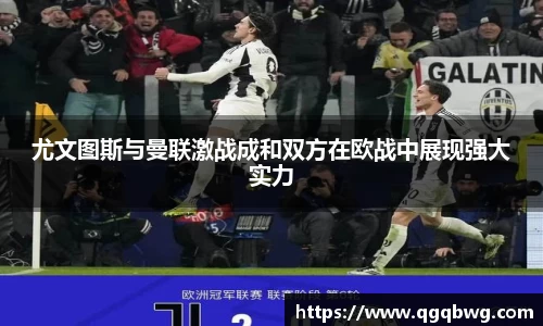 尤文图斯与曼联激战成和双方在欧战中展现强大实力