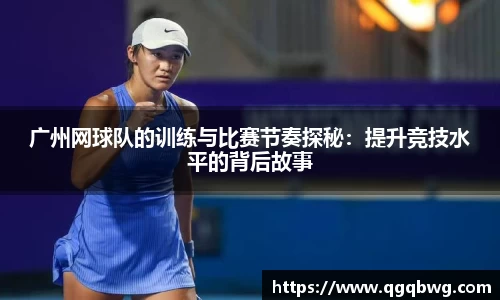 广州网球队的训练与比赛节奏探秘：提升竞技水平的背后故事