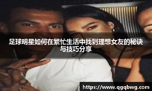 足球明星如何在繁忙生活中找到理想女友的秘诀与技巧分享