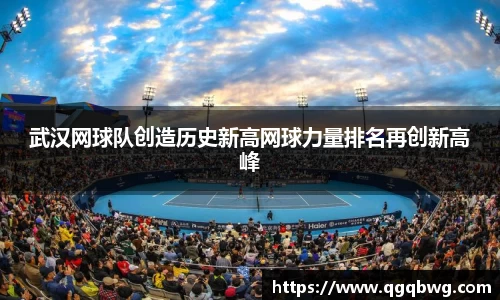 武汉网球队创造历史新高网球力量排名再创新高峰